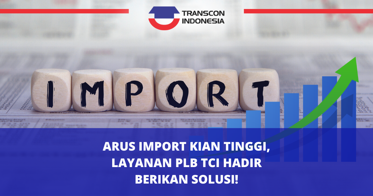 Arus Import Kian Tinggi, Layanan PLB TCI Hadir Berikan Solusi!