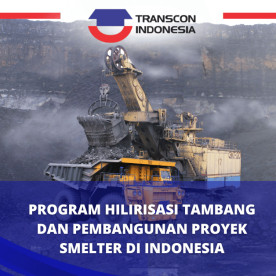Program Hilirisasi Tambang dan Pembangunan Proyek Smelter di Indonesia Program Hilirisasi Tambang dan Pembangunan Proyek Smelter di Indonesia